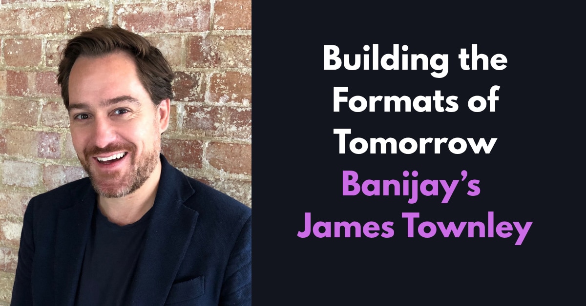 Format Zone: Investing in Creativity with Banijay Entertainment’s James Townley